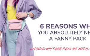 6 REASONS WHY FANNY PACKS ARE USEFUL: